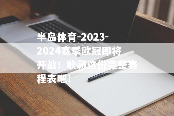 半岛体育-2023-2024赛季欧冠即将开战！收藏这份完整赛程表吧！